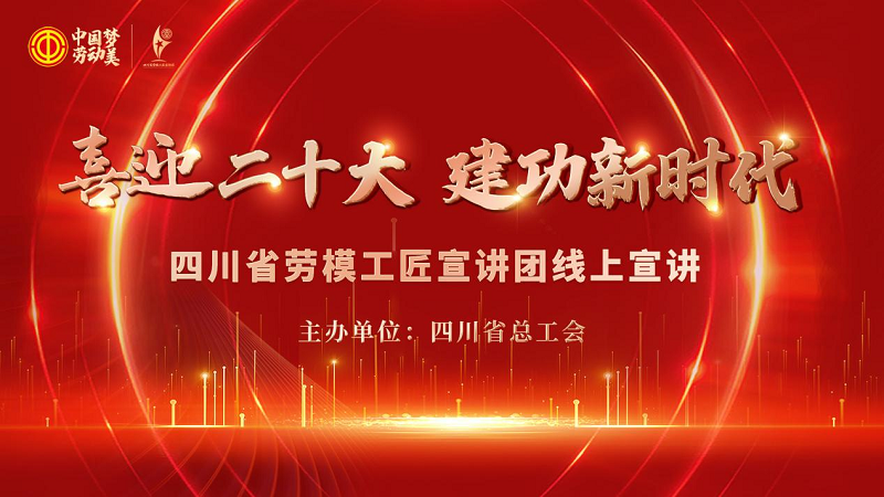 “中国梦·劳动美”喜迎二十大建功新时代 四川省劳模工匠宣讲团2022年线上宣讲正式开启