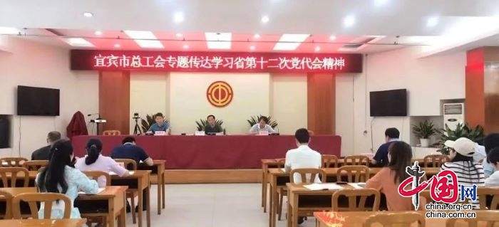 宜宾市总工会：认真贯彻落实省第十二次党代会精神 为宜宾加快建设现代化区域中心城市贡献工会力量